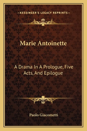 Marie Antoinette: A Drama In A Prologue, Five Acts, And Epilogue