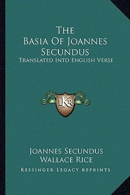 The Basia Of Joannes Secundus: Translated Into English Verse