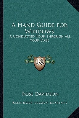 A Hand Guide for Windows: A Conducted Tour Through All Your Daze