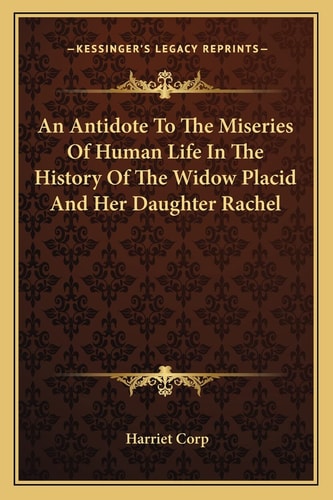 An Antidote To The Miseries Of Human Life In The History Of The Widow Placid And Her Daughter Rachel