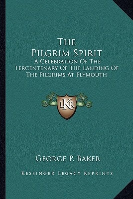 The Pilgrim Spirit: A Celebration Of The Tercentenary Of The Landing Of The Pilgrims At Plymouth