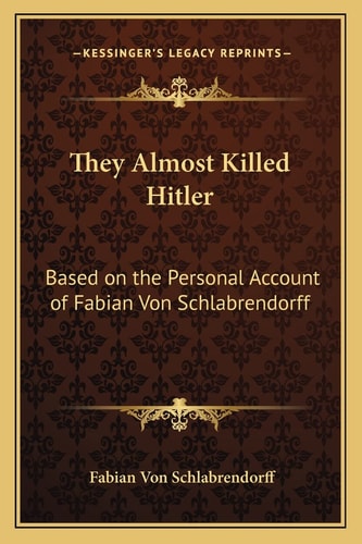 They Almost Killed Hitler: Based on the Personal Account of Fabian Von Schlabrendorff