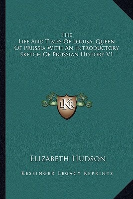 The Life And Times Of Louisa, Queen Of Prussia With An Introductory Sketch Of Prussian History V1