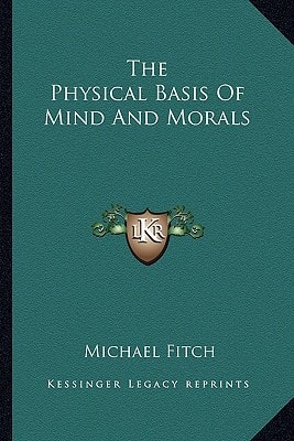 The Physical Basis Of Mind And Morals