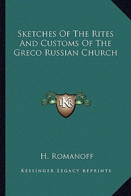 Sketches Of The Rites And Customs Of The Greco Russian Church