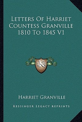 Letters Of Harriet Countess Granville 1810 To 1845 V1