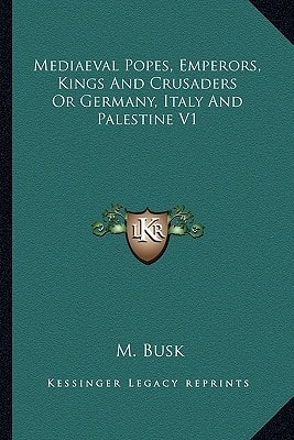 Mediaeval Popes, Emperors, Kings And Crusaders Or Germany, Italy And Palestine V1