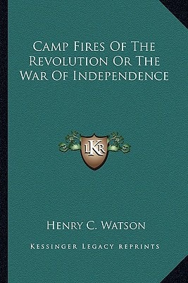 Camp Fires Of The Revolution Or The War Of Independence