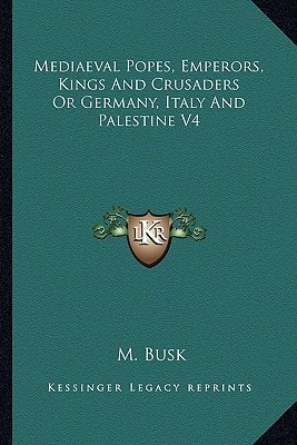 Mediaeval Popes, Emperors, Kings And Crusaders Or Germany, Italy And Palestine V4