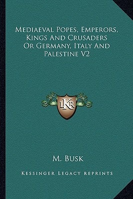 Mediaeval Popes, Emperors, Kings And Crusaders Or Germany, Italy And Palestine V2