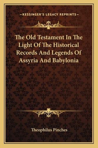 The Old Testament In The Light Of The Historical Records And Legends Of Assyria And Babylonia