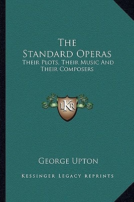 The Standard Operas: Their Plots, Their Music And Their Composers