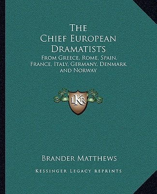 The Chief European Dramatists: From Greece, Rome, Spain, France, Italy, Germany, Denmark and Norway