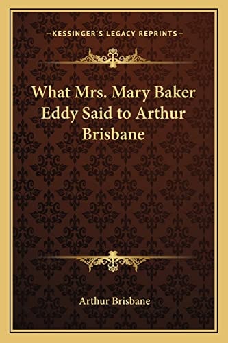 What Mrs. Mary Baker Eddy Said to Arthur Brisbane