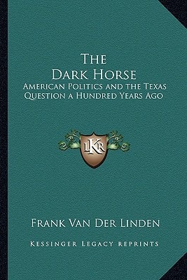 The Dark Horse: American Politics and the Texas Question a Hundred Years Ago
