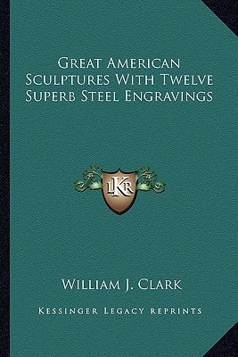 Great American Sculptures With Twelve Superb Steel Engravings