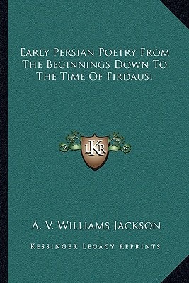 Early Persian Poetry From The Beginnings Down To The Time Of Firdausi
