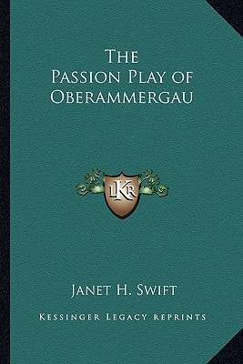The Passion Play of Oberammergau (Kessinger Legacy Reprints)