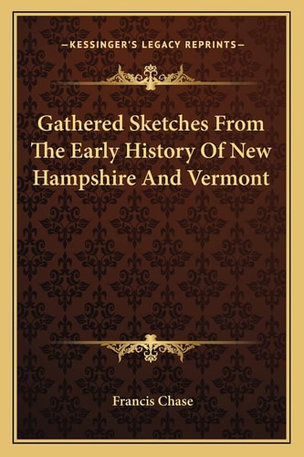 Gathered Sketches From The Early History Of New Hampshire And Vermont
