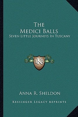 The Medici Balls: Seven Little Journeys In Tuscany