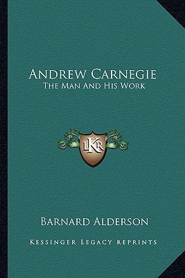 Andrew Carnegie: The Man And His Work