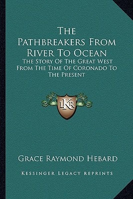 The Pathbreakers From River To Ocean: The Story Of The Great West From The Time Of Coronado To The Present