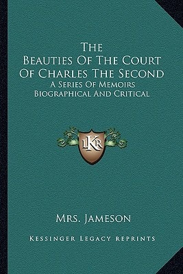 The Beauties Of The Court Of Charles The Second: A Series Of Memoirs Biographical And Critical