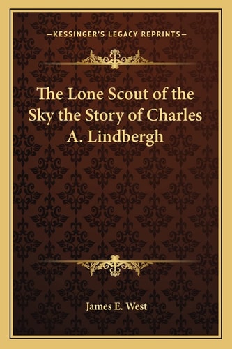 The Lone Scout of the Sky the Story of Charles A. Lindbergh