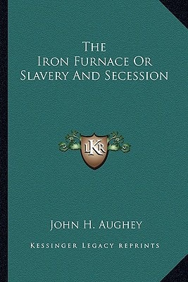The Iron Furnace Or Slavery And Secession