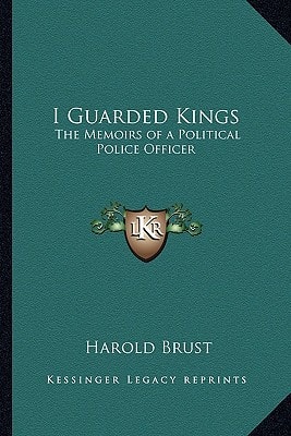 I Guarded Kings: The Memoirs of a Political Police Officer