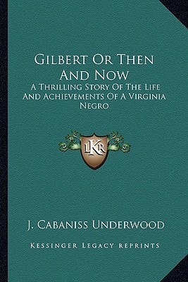 Gilbert Or Then And Now: A Thrilling Story Of The Life And Achievements Of A Virginia Negro