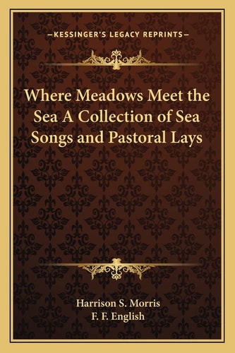 Where Meadows Meet the Sea A Collection of Sea Songs and Pastoral Lays