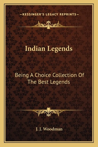 Indian Legends: Being A Choice Collection Of The Best Legends