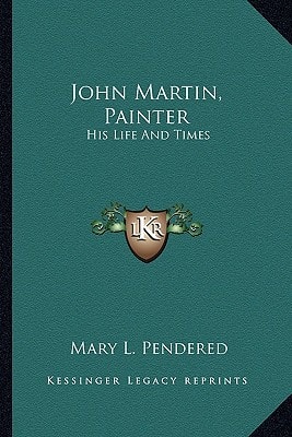John Martin, Painter: His Life And Times