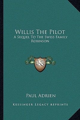 Willis The Pilot: A Sequel To The Swiss Family Robinson