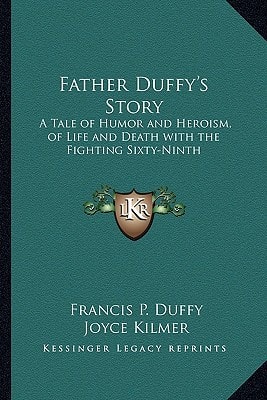 Father Duffy's Story: A Tale of Humor and Heroism, of Life and Death with the Fighting Sixty-Ninth