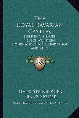 The Royal Bavarian Castles: Herren Chiemsee, Neuschwanstein, Hohenschwangau, Linderhof And Berg