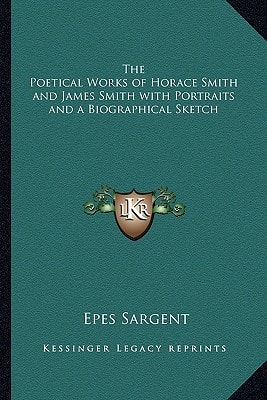 The Poetical Works of Horace Smith and James Smith with Portraits and a Biographical Sketch