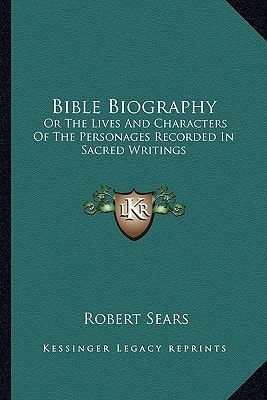 Bible Biography: Or The Lives And Characters Of The Personages Recorded In Sacred Writings