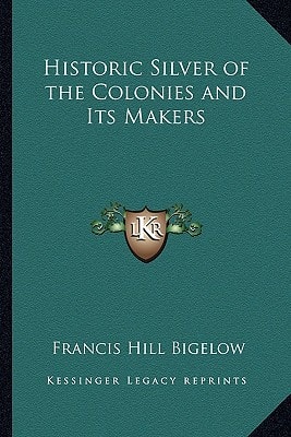 Historic Silver of the Colonies and Its Makers