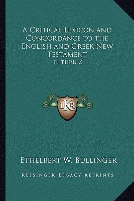 A Critical Lexicon and Concordance to the English and Greek New Testament: N thru Z