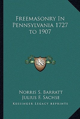 Freemasonry In Pennsylvania 1727 to 1907