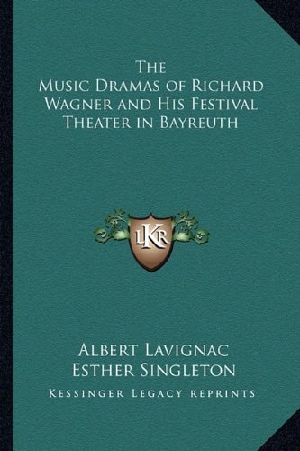 The Music Dramas of Richard Wagner and His Festival Theater in Bayreuth