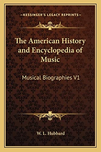 The American History and Encyclopedia of Music: Musical Biographies V1