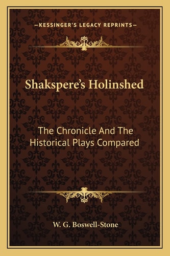 Shakspere's Holinshed: The Chronicle And The Historical Plays Compared