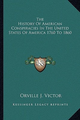 The History of American Conspiracies in the United States of America 1760 to 1860
