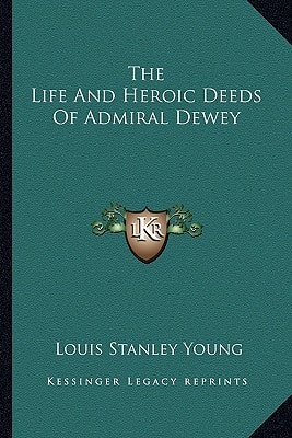 The Life And Heroic Deeds Of Admiral Dewey