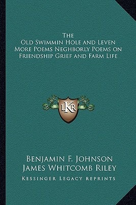 The Old Swimmin Hole and Leven More Poems Neghborly Poems on Friendship Grief and Farm Life