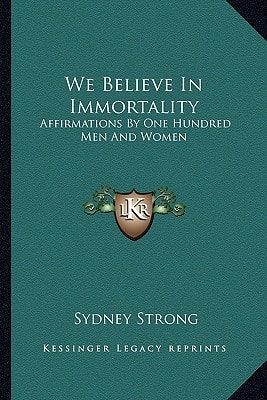 We Believe In Immortality: Affirmations By One Hundred Men And Women