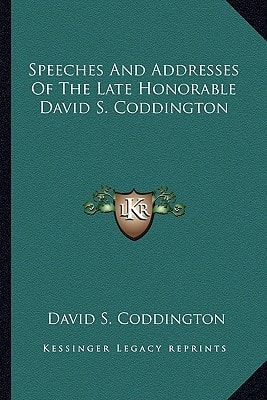 Speeches And Addresses Of The Late Honorable David S. Coddington